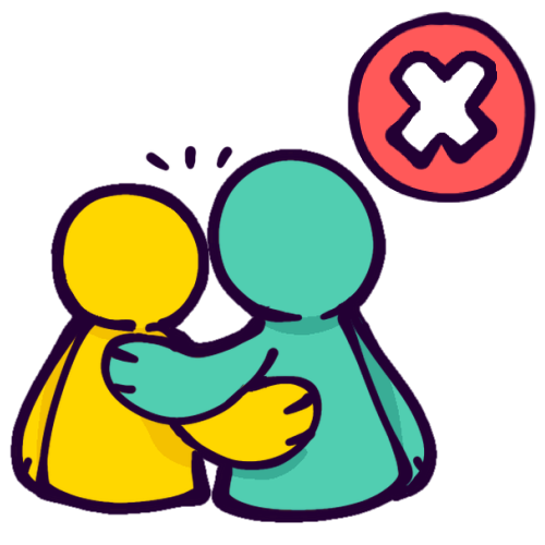 A drawing of two simple human figures side hugging, with a red “X” icon in the top right corner. The figures have pawn-shaped bodies with arms but no legs, and hug by wrapping one arm around the other’s back. One is yellow, and the other is teal. The “X” icon is a red circle with a white letter “X” inside, to signify “no”.